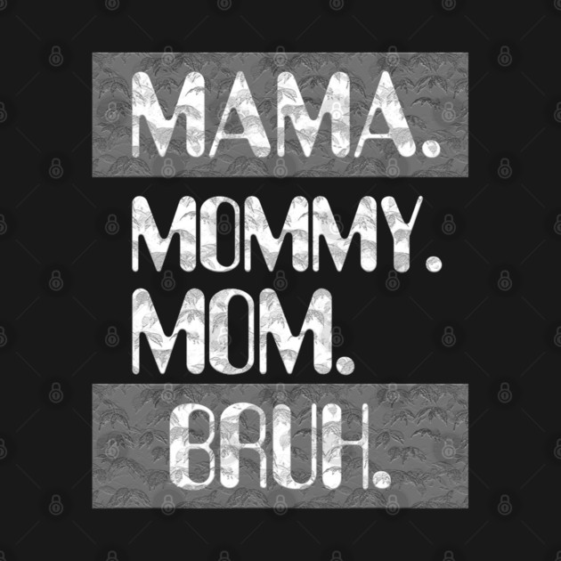 Mama Mommy Mom Bruh by Db Printed