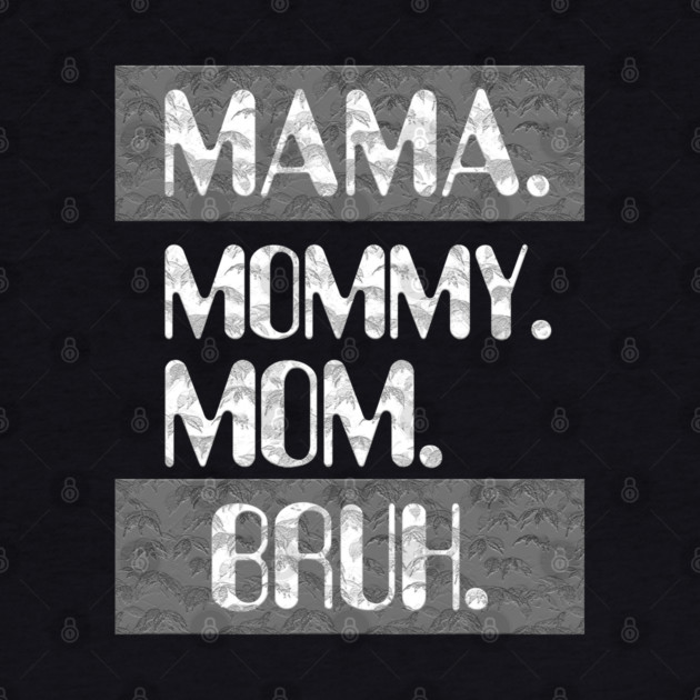 Mama Mommy Mom Bruh by Db Printed