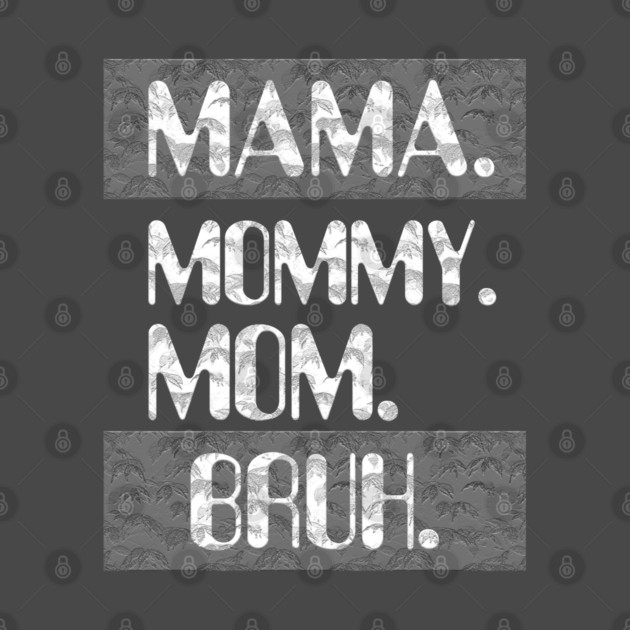 Mama Mommy Mom Bruh by Db Printed