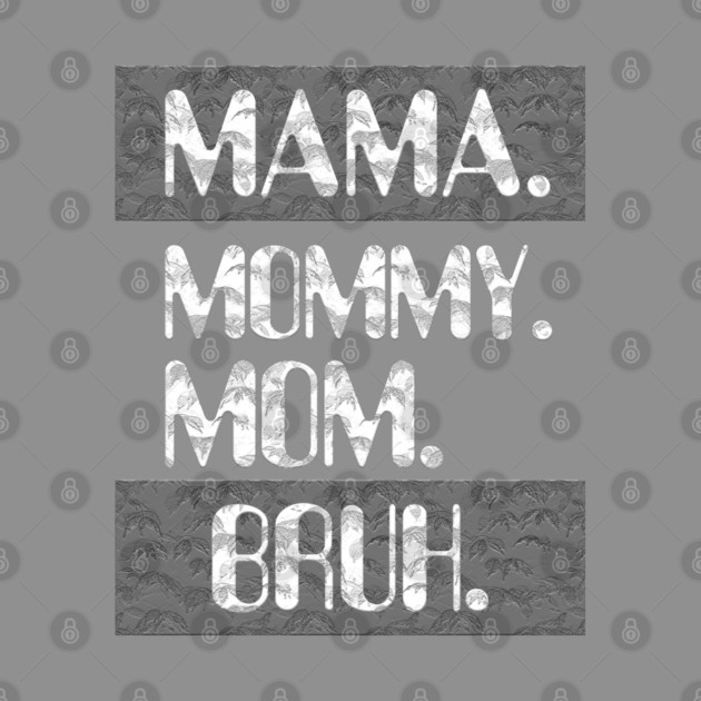 Mama Mommy Mom Bruh by Db Printed
