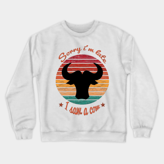 Sorry I'm Late I Saw Cow Crewneck Sweatshirt by Db Printed