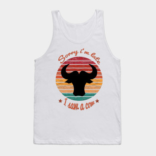 Sorry I'm Late I Saw Cow Tank Top
