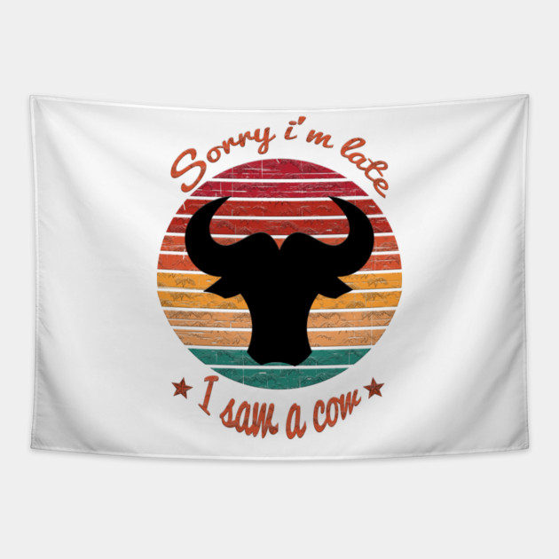 Sorry I'm Late I Saw Cow Tapestry by Db Printed