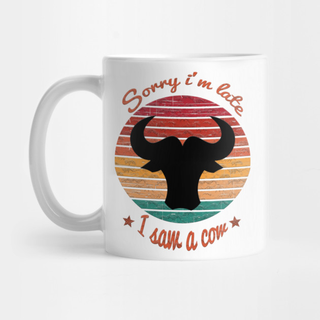 Sorry I'm Late I Saw Cow by Db Printed