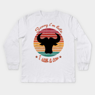 Sorry I'm Late I Saw Cow Kids Long Sleeve T-Shirt