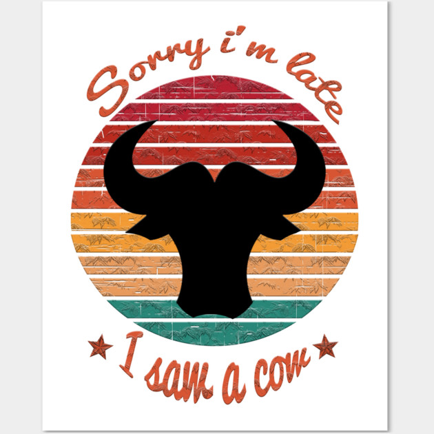 Sorry I'm Late I Saw Cow Wall Art by Db Printed