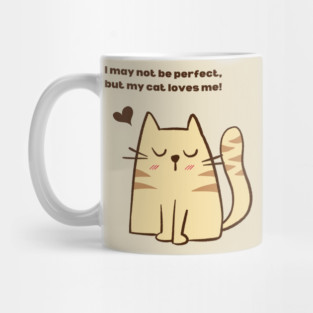 I May Not Be Perfect, But My Cat Loves Me! Mug