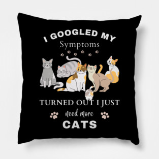 I Googled My Symptoms Turned out I Just Need More CATS Pillow
