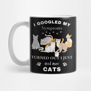 I Googled My Symptoms Turned out I Just Need More CATS Mug