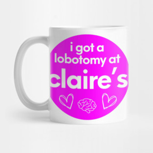 i got a lobotomy at claires Mug