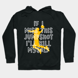 IF I MISS THIS JUMPSHOT I’LL KILL MYSELF Hoodie