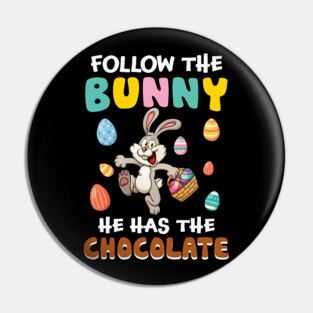 Follow The Bunny He Has The Chocolate Funny Easter Pin