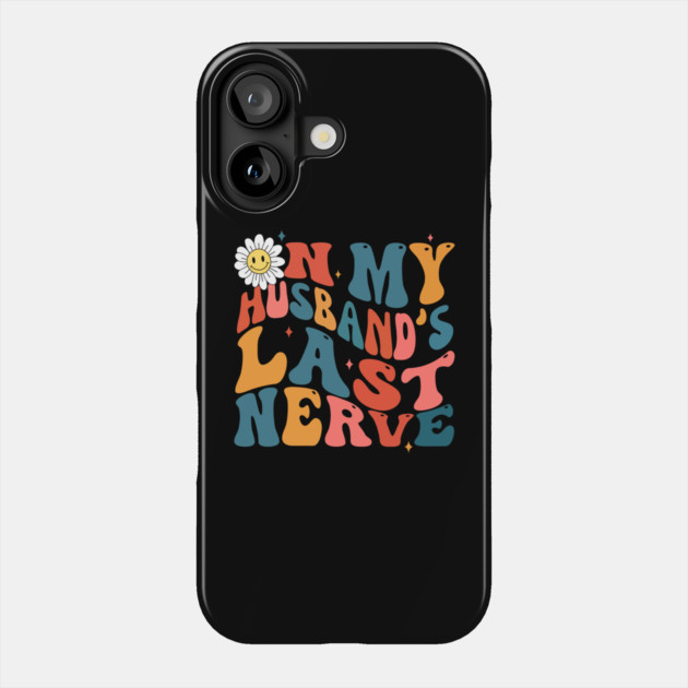 Groovy on my husbands last nerve Phone Case by The WYLD Tribe
