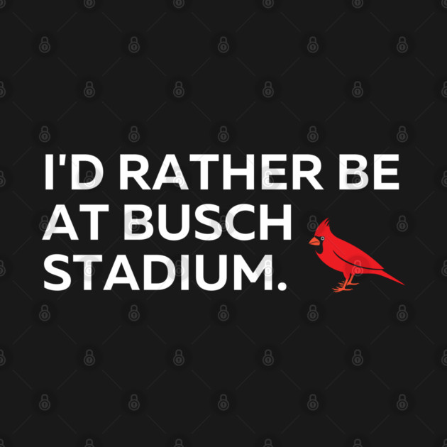 I'd Rather Be At Busch Stadium by Litehouse Tees