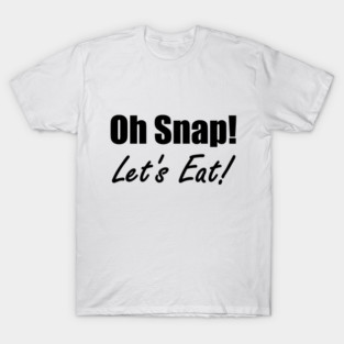 Oh Snap! Let's Eat! T-Shirt