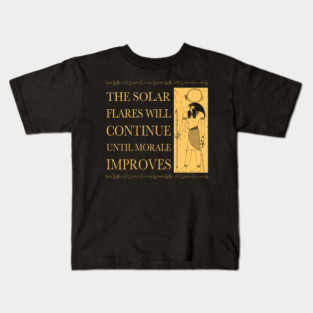 The solar flares will continue until morale improves Kids T-Shirt