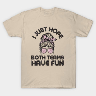 I just hope both teams have fun messy bun women T-Shirt
