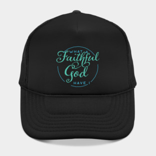 What a Faithful God Have I Christian Tshirt Hat