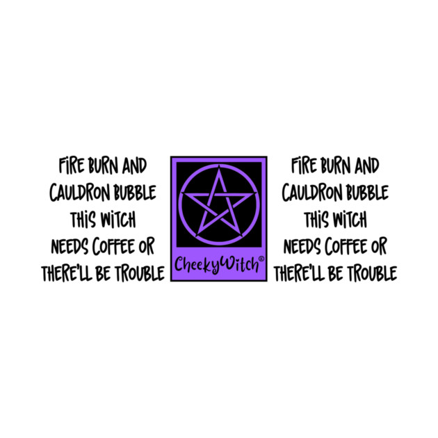Fire Burn and Cauldron Bubble This Witch Needs Coffee! Cheeky Witch® by Cheeky Witch