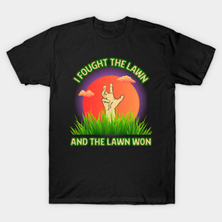 I Fought The Lawn And The Lawn Won T-Shirt