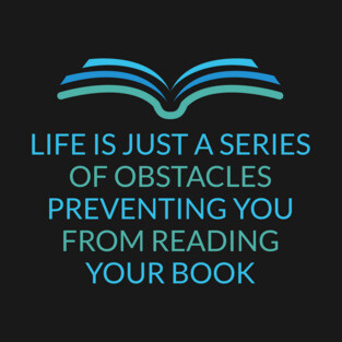 Life Is Just A Series Of Obstacles Preventing You From Reading Your Book T-Shirt