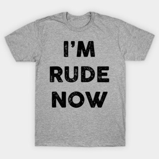 I'm rude now (black) T-Shirt
