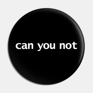 Can You Not Funny Typography Pin