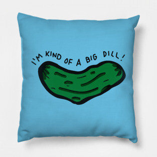 I'm Kind of a Big Dill Pillow