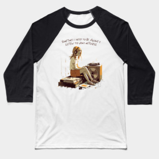 Sometimes I Need To Be Alone & Listen To Joni Mitchell Baseball T-Shirt