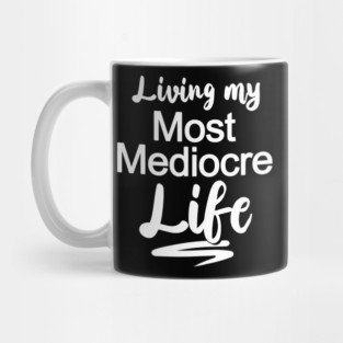Living My Most Mediocre Life Mug