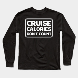 Cruise Calories Don't Count T-Shirt Long Sleeve T-Shirt