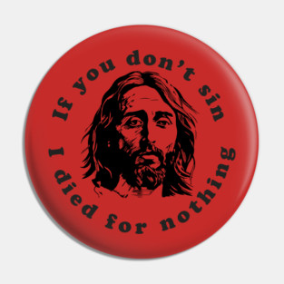If You Don't Sin I Died For Nothing Pin