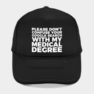 Don't Confuse Google For My Medical Degree Hat