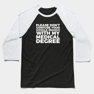 Don't Confuse Google For My Medical Degree Baseball T-Shirt