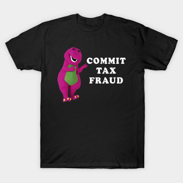 B A R N E Y-Commit-Tax-Fraud Customize T-Shirt