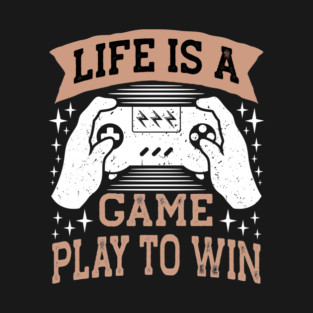 Life is a game play to win T-Shirt