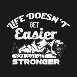 Life doesn't get easer you just get stronger T-Shirt
