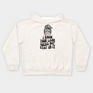 I Know Your Lane Sucks But Stay in it Kids Hoodie