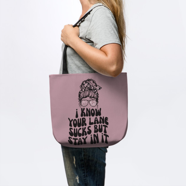 I Know Your Lane Sucks But Stay in it by The WYLD Tribe