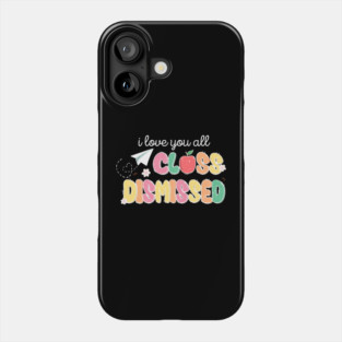 I Love You All Class Dismissed Phone Case