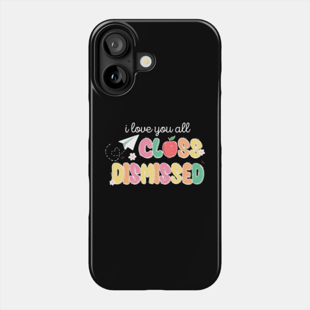 I Love You All Class Dismissed Phone Case by The WYLD Tribe