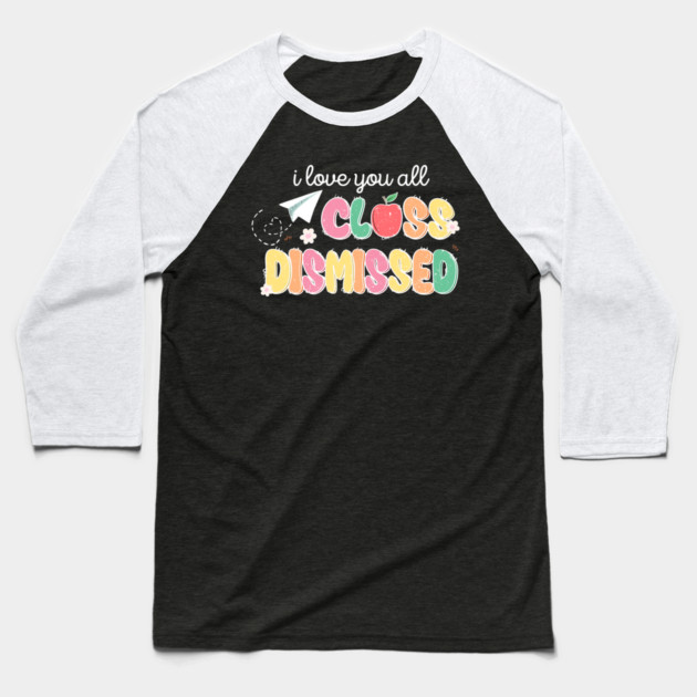 I Love You All Class Dismissed Baseball T-Shirt by The WYLD Tribe