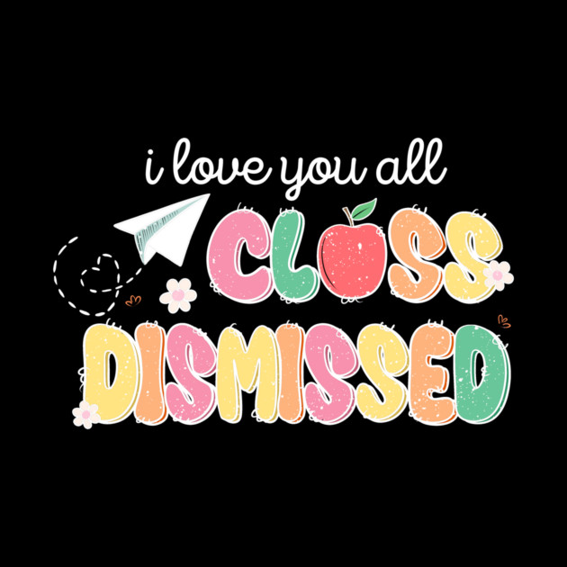 I Love You All Class Dismissed by The WYLD Tribe