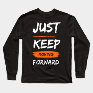 just keep moving forward Long Sleeve T-Shirt