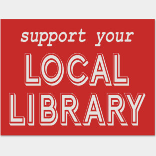 Support Your Local Library! Posters and Art