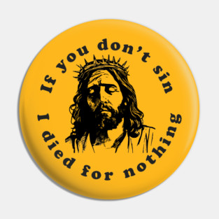If You Don't Sin I Died For Nothing Pin