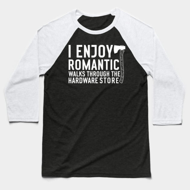 I enjoy romantic Walks through the Hardware Store Craftsman Baseball T-Shirt by The WYLD Tribe