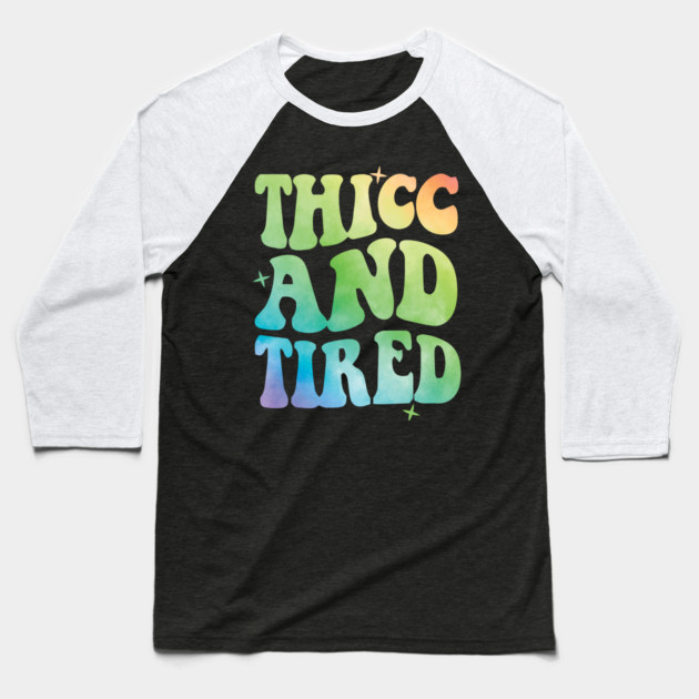Thicc And Tired Baseball T-Shirt by The WYLD Tribe