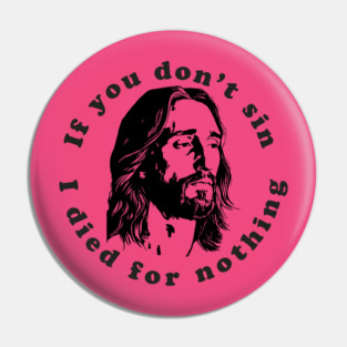 If You Don't Sin I Died For Nothing Pin