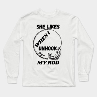 She likes when I unhook my rod Long Sleeve T-Shirt